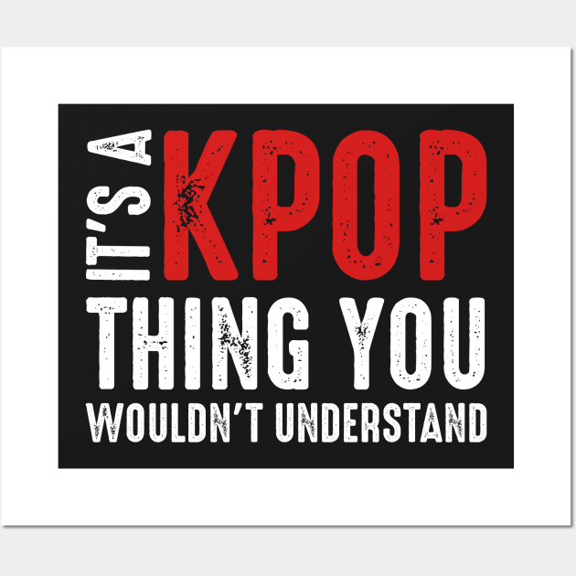 It's a Kpop Thing You Probably wouldn't understand Wall Art by boldifieder